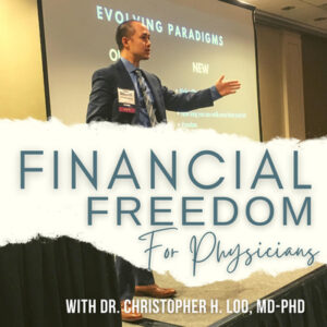 Dr. Christopher H. Loo, MD-PhD Financial Freedom Podcast